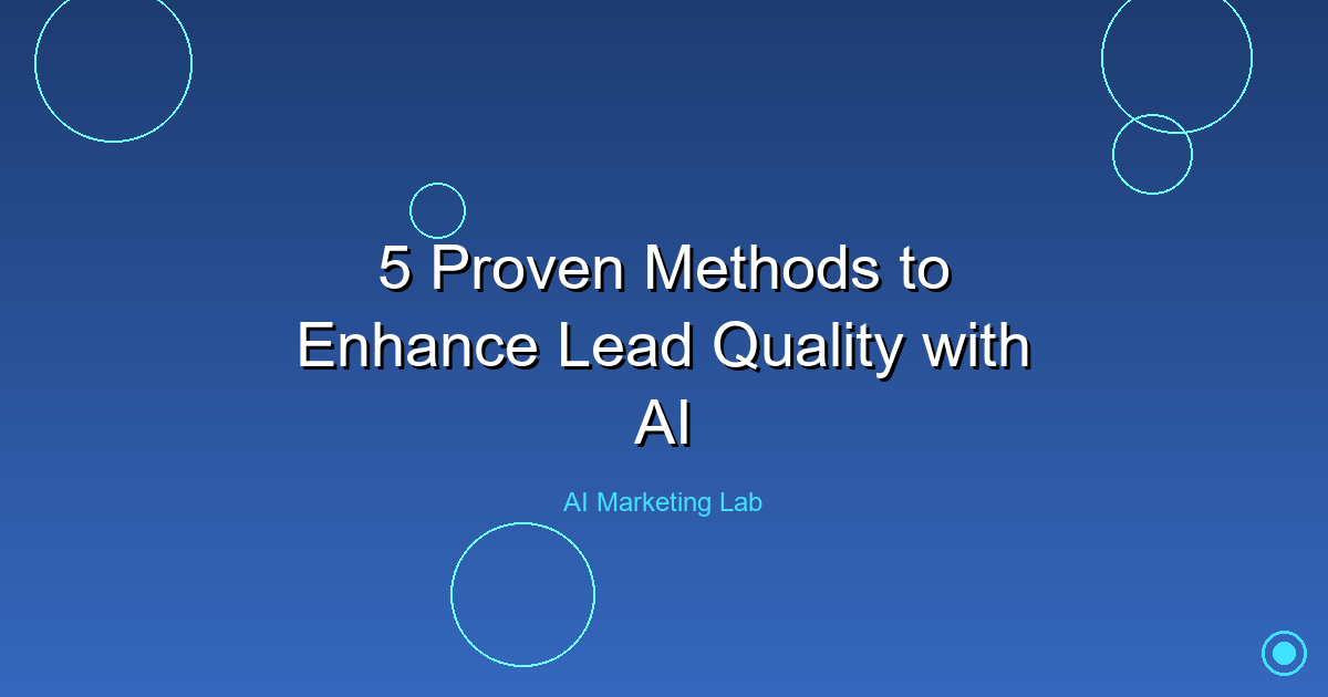 Unlock the Power: 5 Proven AI Methods to Boost Lead Quality